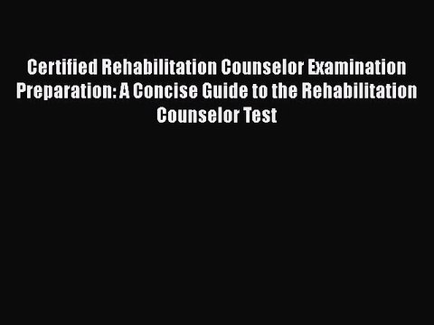 Read Books Certified Rehabilitation Counselor Examination Preparation: A Concise Guide to the