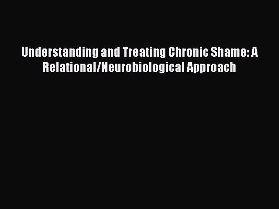 Read Books Understanding and Treating Chronic Shame: A Relational/Neurobiological Approach