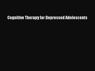 Read Books Cognitive Therapy for Depressed Adolescents E-Book Free