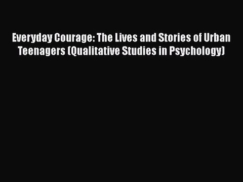 Read Books Everyday Courage: The Lives and Stories of Urban Teenagers (Qualitative Studies