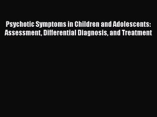 Read Books Psychotic Symptoms in Children and Adolescents: Assessment Differential Diagnosis