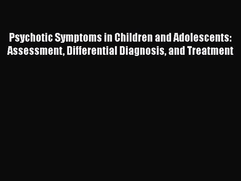 Read Books Psychotic Symptoms in Children and Adolescents: Assessment Differential Diagnosis