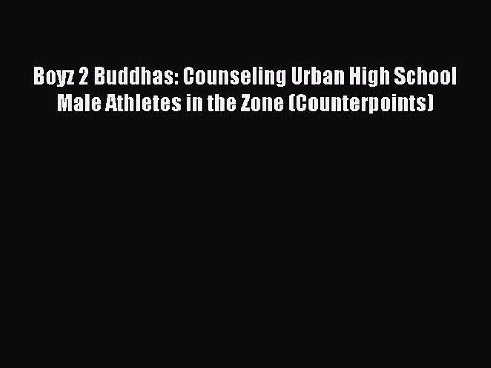 Read Books Boyz 2 Buddhas: Counseling Urban High School Male Athletes in the Zone (Counterpoints)