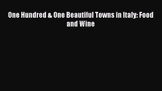 Download One Hundred & One Beautiful Towns in Italy: Food and Wine Ebook Online