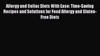 Read Books Allergy and Celiac Diets With Ease: Time-Saving Recipes and Solutions for Food Allergy