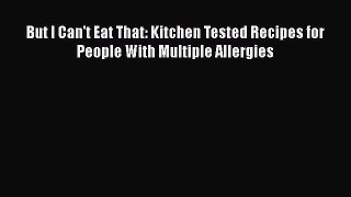 Read Books But I Can't Eat That: Kitchen Tested Recipes for People With Multiple Allergies