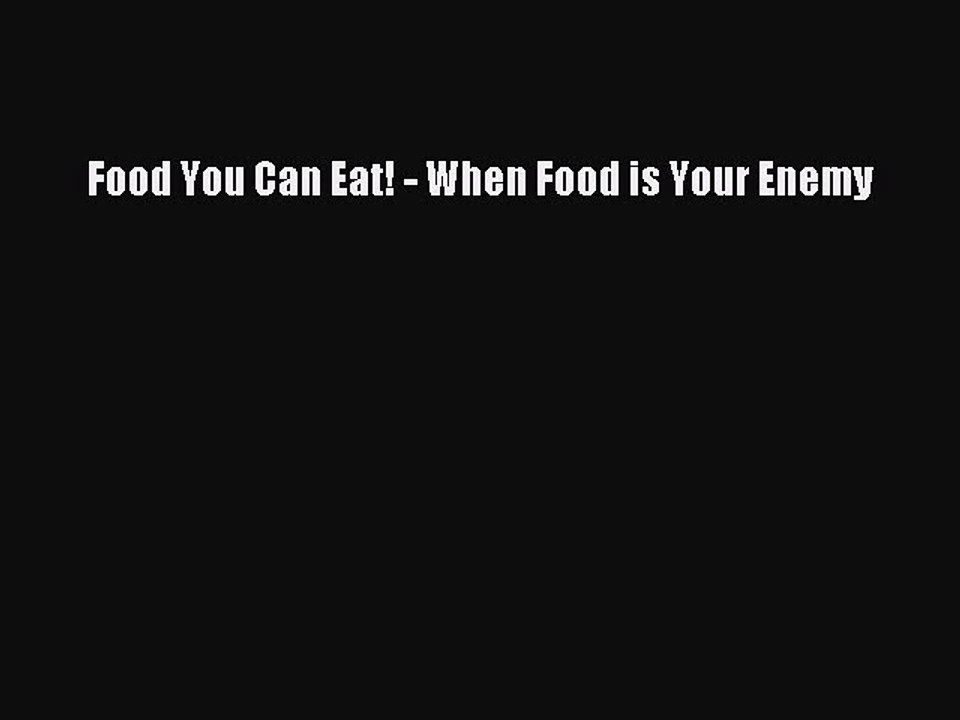Read Books Food You Can Eat! - When Food is Your Enemy PDF Online