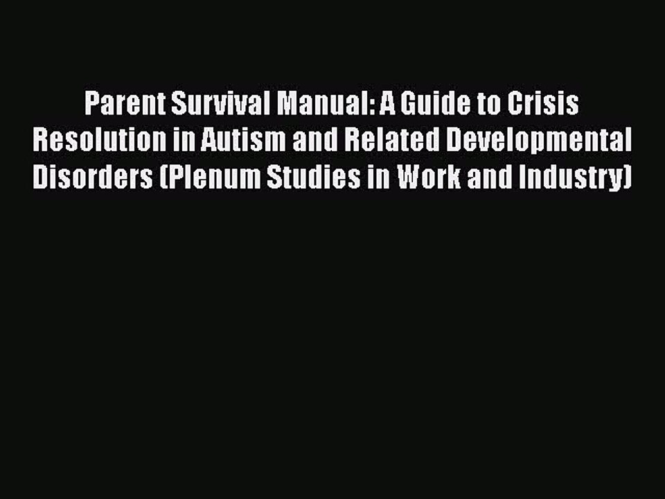 Read Books Parent Survival Manual: A Guide to Crisis Resolution in Autism and Related Developmental