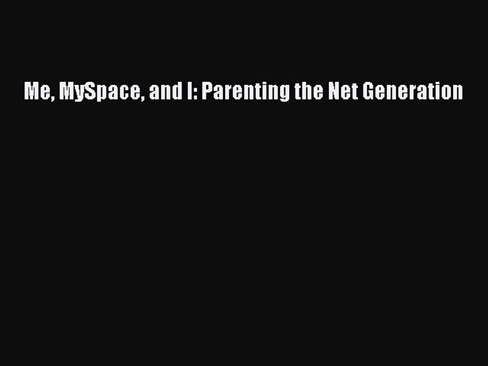 Read Books Me MySpace and I: Parenting the Net Generation ebook textbooks