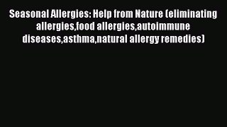 Read Books Seasonal Allergies: Help from Nature (eliminating allergiesfood allergiesautoimmune