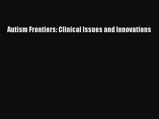 Read Books Autism Frontiers: Clinical Issues and Innovations ebook textbooks