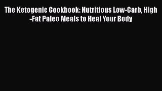 Read The Ketogenic Cookbook: Nutritious Low-Carb High-Fat Paleo Meals to Heal Your Body Ebook