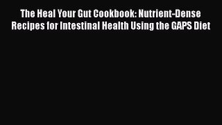 Download The Heal Your Gut Cookbook: Nutrient-Dense Recipes for Intestinal Health Using the
