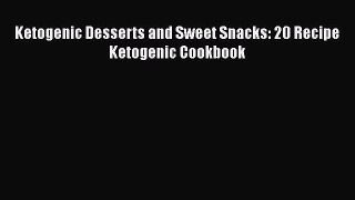 Download Ketogenic Desserts and Sweet Snacks: 20 Recipe Ketogenic Cookbook PDF Online