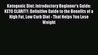 Read Ketogenic Diet: Introductory Beginner's Guide: KETO CLARITY: Definitive Guide to the Benefits