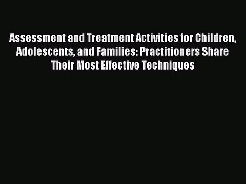 Read Books Assessment and Treatment Activities for Children Adolescents and Families: Practitioners