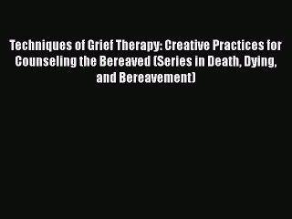 Download Books Techniques of Grief Therapy: Creative Practices for Counseling the Bereaved