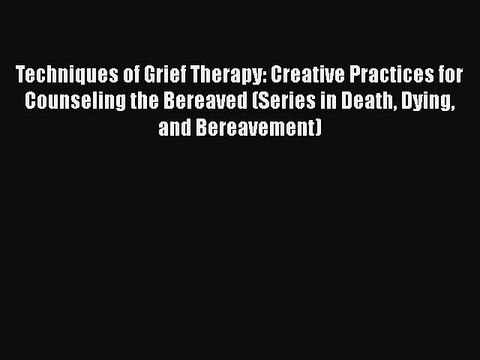 Download Books Techniques of Grief Therapy: Creative Practices for Counseling the Bereaved