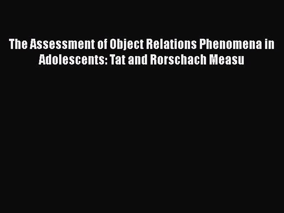 Read Books The Assessment of Object Relations Phenomena in Adolescents: Tat and Rorschach Measu