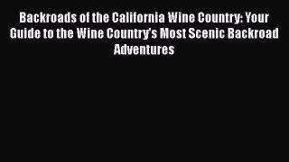 Read Backroads of the California Wine Country: Your Guide to the Wine Country's Most Scenic