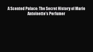 Download A Scented Palace: The Secret History of Marie Antoinette's Perfumer Ebook Free