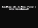 Download Animal Models in Diabetes: A Primer (Frontiers in Animal Diabetes Research) PDF Online