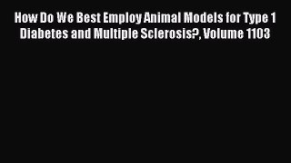 Download How Do We Best Employ Animal Models for Type 1 Diabetes and Multiple Sclerosis? Volume