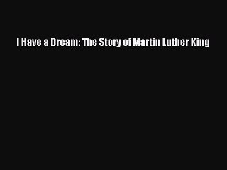 Download I Have a Dream: The Story of Martin Luther King Ebook Free