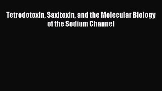 Download Tetrodotoxin Saxitoxin and the Molecular Biology of the Sodium Channel PDF Online