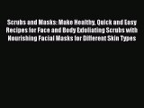 Read Scrubs and Masks: Make Healthy Quick and Easy Recipes for Face and Body Exfoliating Scrubs