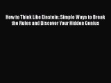 PDF How to Think Like Einstein: Simple Ways to Break the Rules and Discover Your Hidden Genius