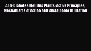 Read Anti-Diabetes Mellitus Plants: Active Principles Mechanisms of Action and Sustainable