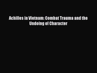 Read Books Achilles in Vietnam: Combat Trauma and the Undoing of Character PDF Online