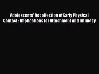 Read Books Adolescents' Recollection of Early Physical Contact : Implications for Attachment