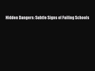 Read Books Hidden Dangers: Subtle Signs of Failing Schools ebook textbooks