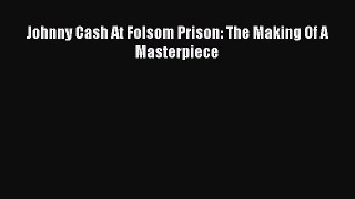 Read Johnny Cash At Folsom Prison: The Making Of A Masterpiece Ebook Online
