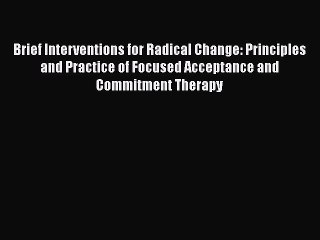 Read Books Brief Interventions for Radical Change: Principles and Practice of Focused Acceptance