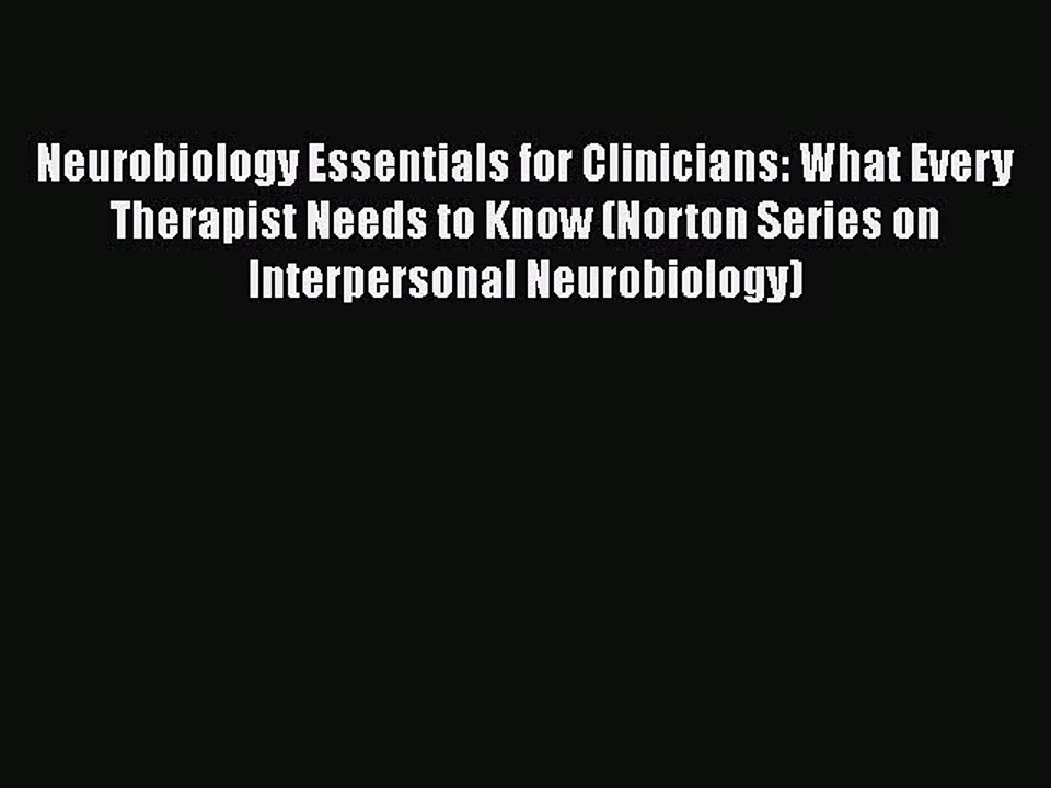 Read Books Neurobiology Essentials for Clinicians: What Every Therapist Needs to Know (Norton