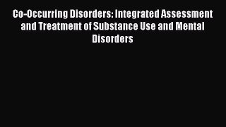 Read Books Co-Occurring Disorders: Integrated Assessment and Treatment of Substance Use and