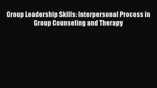 Read Books Group Leadership Skills: Interpersonal Process in Group Counseling and Therapy E-Book