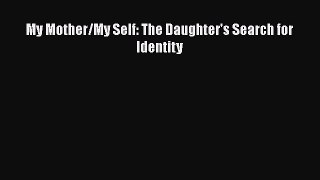 Read Books My Mother/My Self: The Daughter's Search for Identity E-Book Free