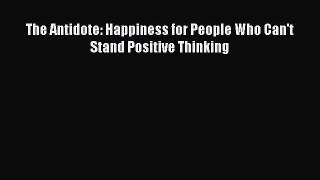 Read Books The Antidote: Happiness for People Who Can't Stand Positive Thinking ebook textbooks