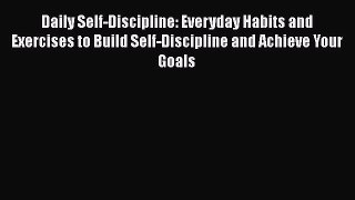Read Books Daily Self-Discipline: Everyday Habits and Exercises to Build Self-Discipline and