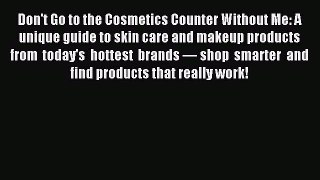 Download Don't Go to the Cosmetics Counter Without Me: A unique guide to skin care and makeup