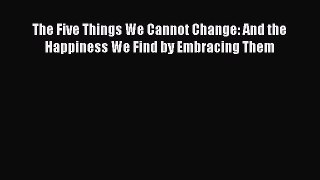 Download Books The Five Things We Cannot Change: And the Happiness We Find by Embracing Them