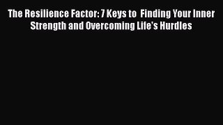 Read Books The Resilience Factor: 7 Keys to  Finding Your Inner Strength and Overcoming Life's