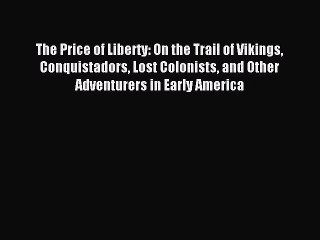 Read The Price of Liberty: On the Trail of Vikings Conquistadors Lost Colonists and Other Adventurers