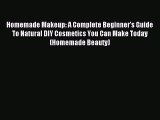 Download Homemade Makeup: A Complete Beginner's Guide To Natural DIY Cosmetics You Can Make