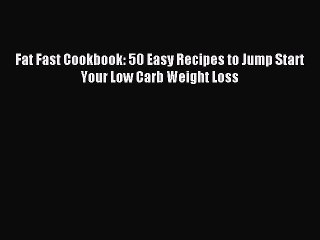 Download Fat Fast Cookbook: 50 Easy Recipes to Jump Start Your Low Carb Weight Loss Ebook Free