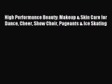 Read High Performance Beauty: Makeup & Skin Care for Dance Cheer Show Choir Pageants & Ice